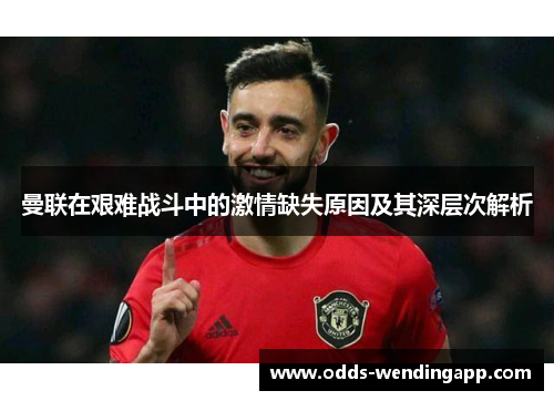 曼联在艰难战斗中的激情缺失原因及其深层次解析